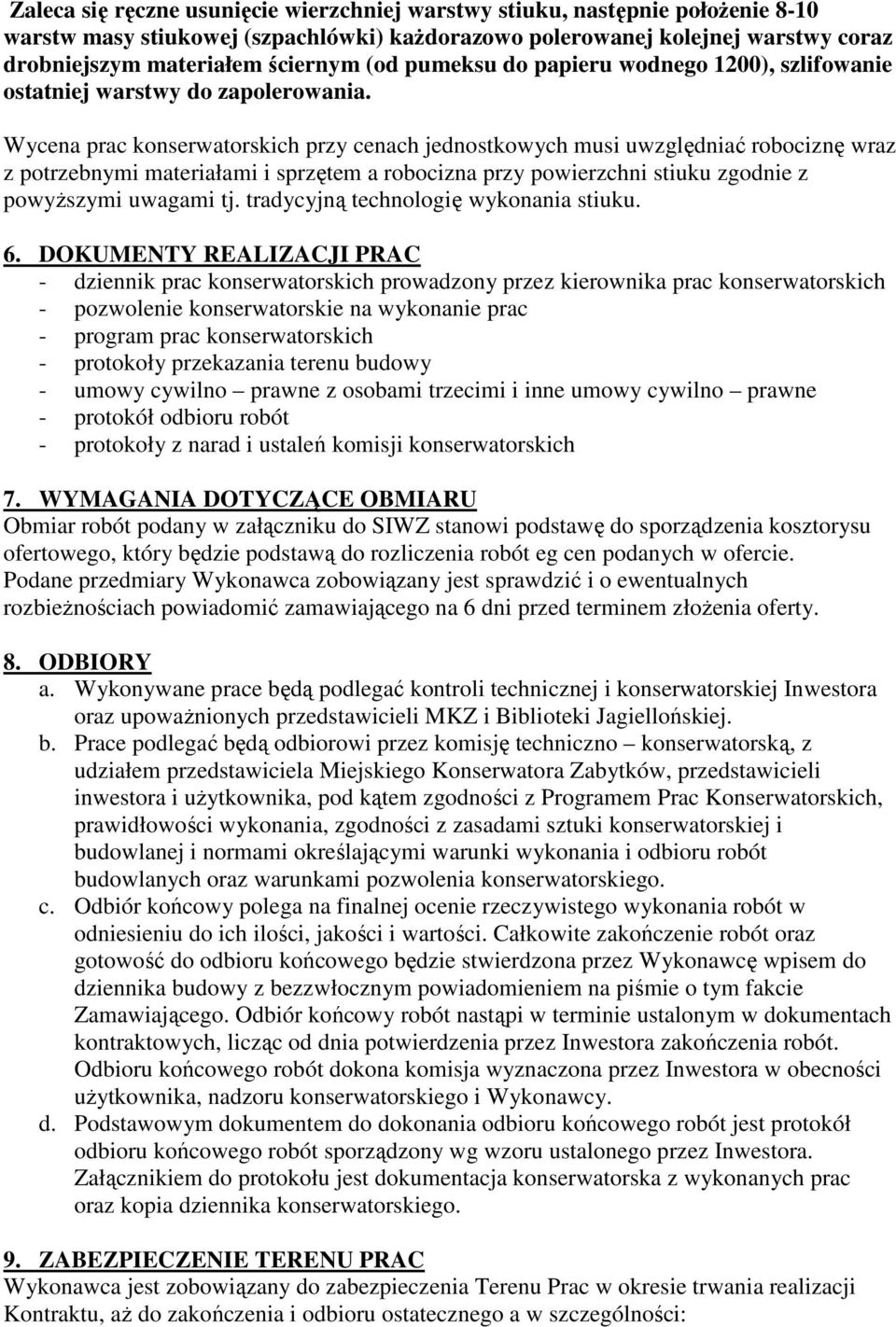 Wycena prac konserwatorskich przy cenach jednostkowych musi uwzględniać robociznę wraz z potrzebnymi materiałami i sprzętem a robocizna przy powierzchni stiuku zgodnie z powyŝszymi uwagami tj.