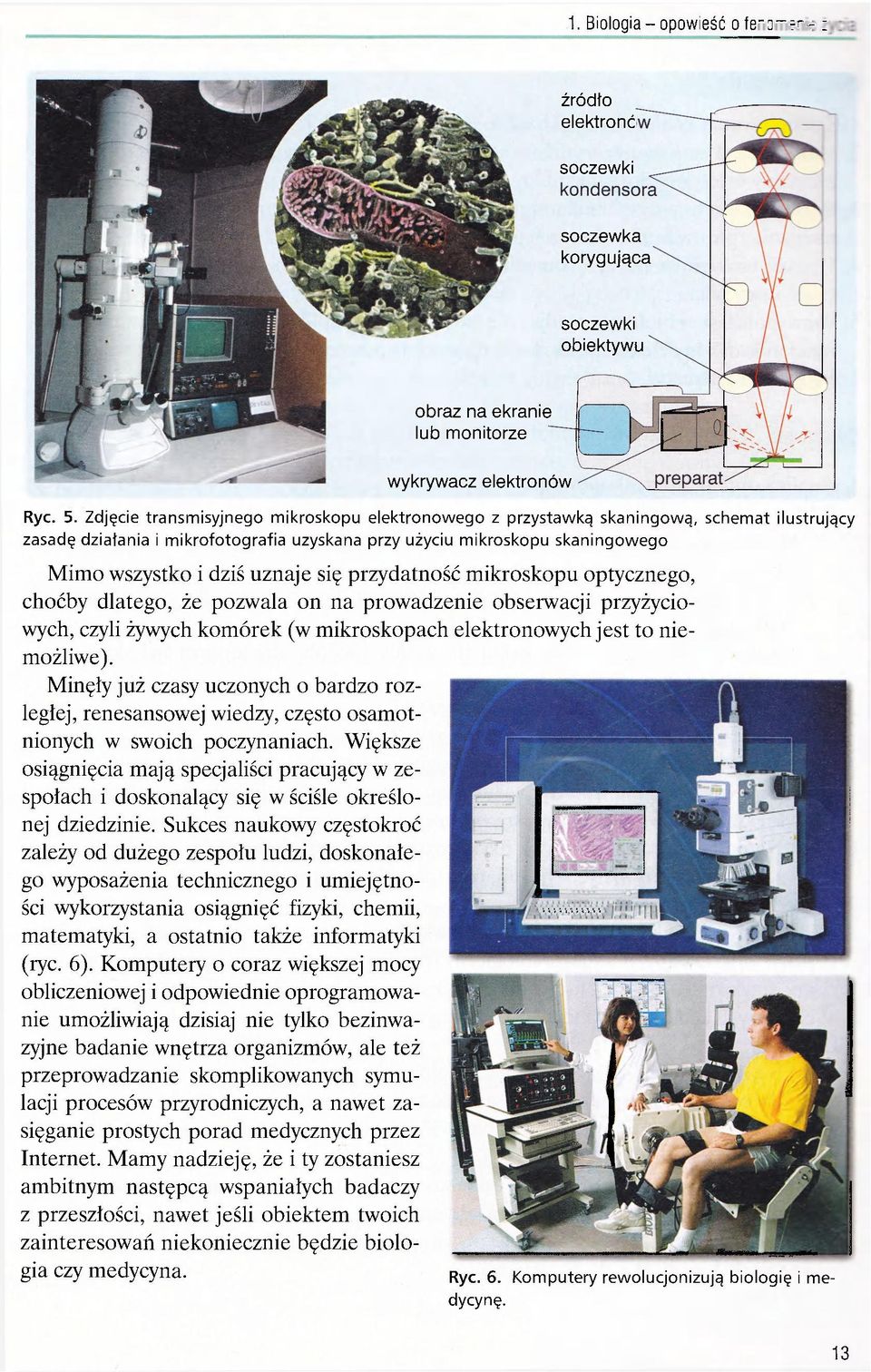 uznaje się przydatność mikroskopu optycznego, choćby dlatego, że pozwala on na prowadzenie obserwacji przyżyciowych, czyli żywych komórek (w mikroskopach elektronowych jest to niemożliwe).