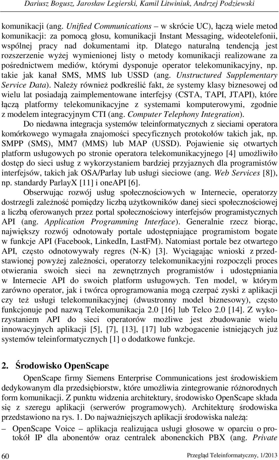 Dlatego naturalną tendencją jest rozszerzenie wyżej wymienionej listy o metody komunikacji realizowane za pośrednictwem mediów, którymi dysponuje operator telekomunikacyjny, np.