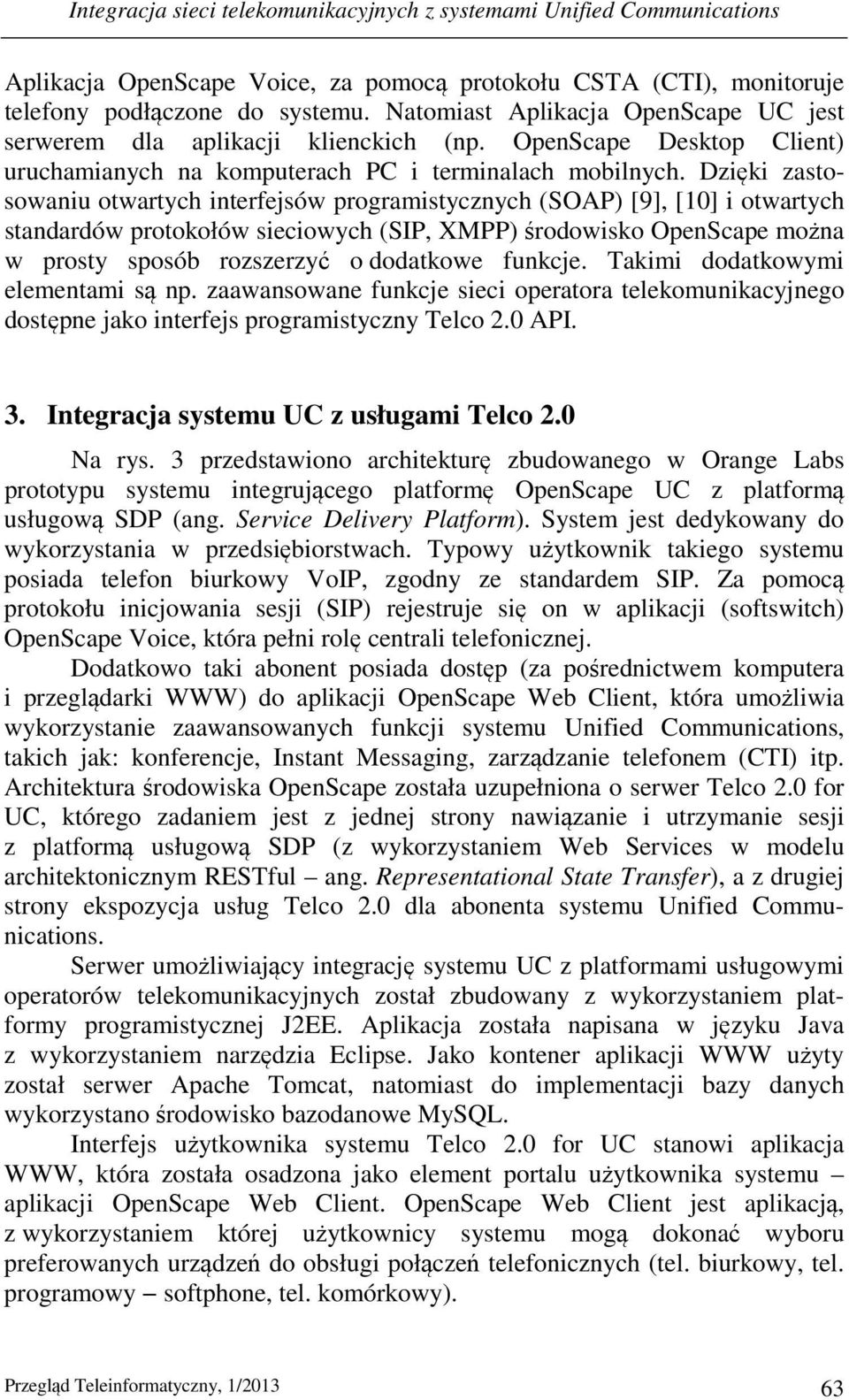 Dzięki zastosowaniu otwartych interfejsów programistycznych (SOAP) [9], [10] i otwartych standardów protokołów sieciowych (SIP, XMPP) środowisko OpenScape można w prosty sposób rozszerzyć o dodatkowe