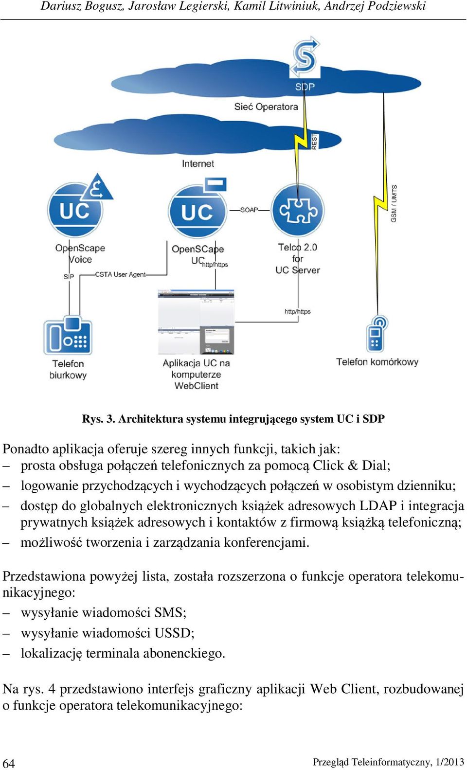 i wychodzących połączeń w osobistym dzienniku; dostęp do globalnych elektronicznych książek adresowych LDAP i integracja prywatnych książek adresowych i kontaktów z firmową książką telefoniczną;