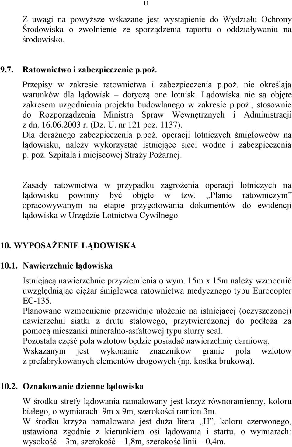 16.06.2003 r. (Dz. U. nr 121 poz. 1137). Dla doraźnego zabezpieczenia p.poż. operacji lotniczych śmigłowców na lądowisku, należy wykorzystać istniejące sieci wodne i zabezpieczenia p. poż.