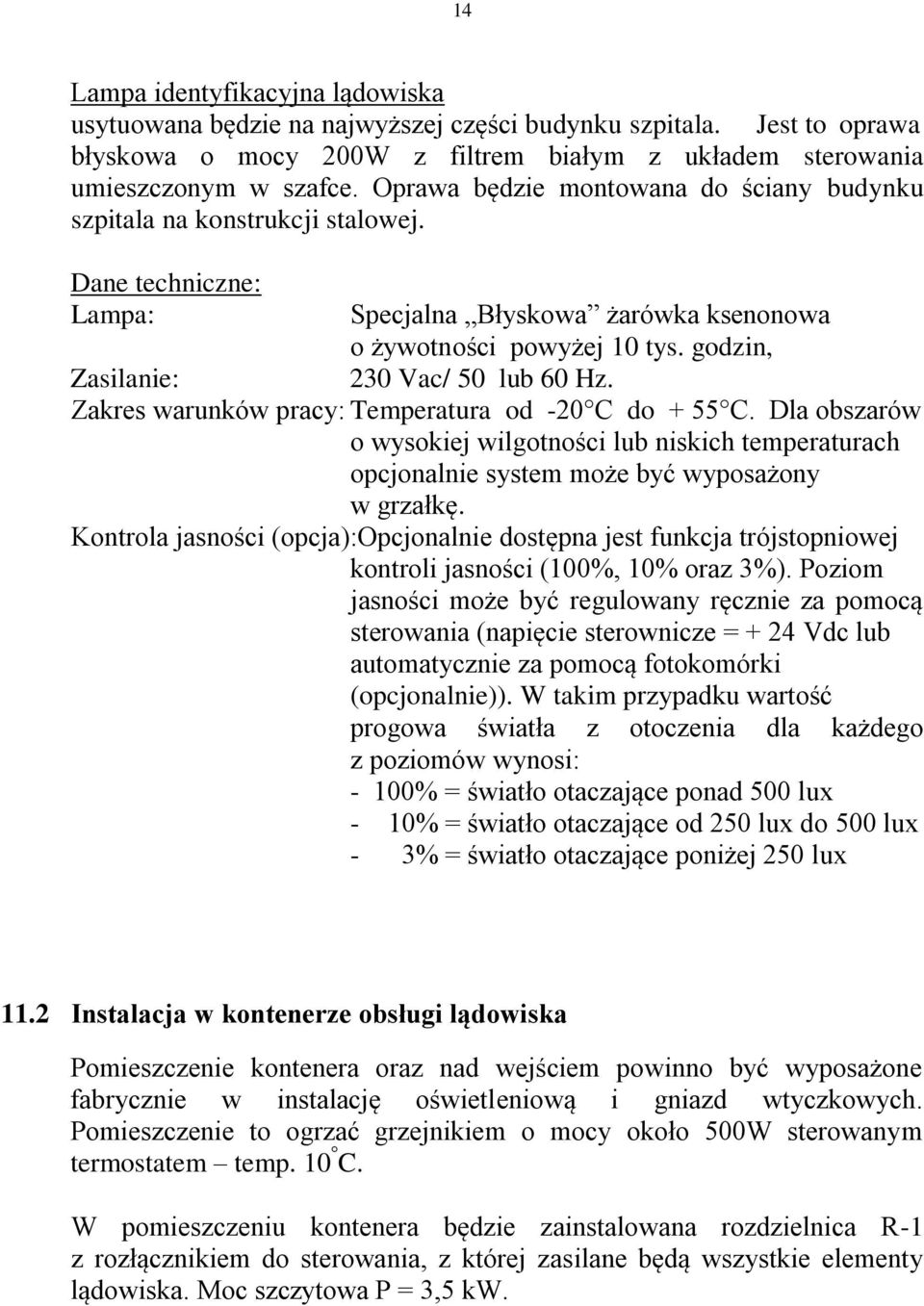 godzin, Zasilanie: 230 Vac/ 50 lub 60 Hz. Zakres warunków pracy: Temperatura od -20 C do + 55 C.