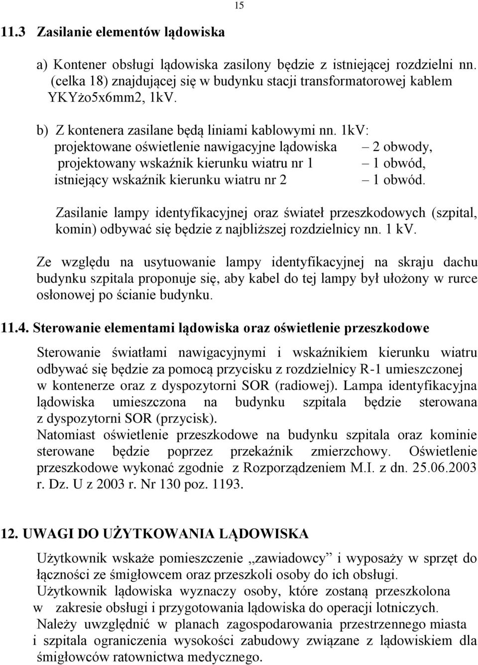 1kV: projektowane oświetlenie nawigacyjne lądowiska 2 obwody, projektowany wskaźnik kierunku wiatru nr 1 1 obwód, istniejący wskaźnik kierunku wiatru nr 2 1 obwód.