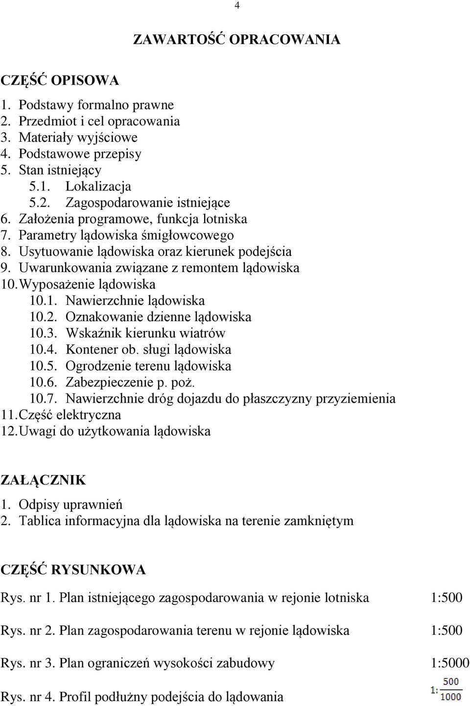 Wyposażenie lądowiska 10.1. Nawierzchnie lądowiska 10.2. Oznakowanie dzienne lądowiska 10.3. Wskaźnik kierunku wiatrów 10.4. Kontener ob. sługi lądowiska 10.5. Ogrodzenie terenu lądowiska 10.6.