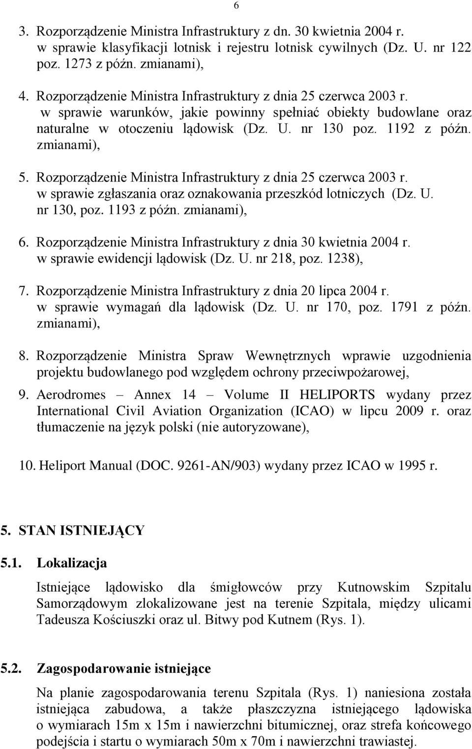 zmianami), 5. Rozporządzenie Ministra Infrastruktury z dnia 25 czerwca 2003 r. w sprawie zgłaszania oraz oznakowania przeszkód lotniczych (Dz. U. nr 130, poz. 1193 z późn. zmianami), 6.