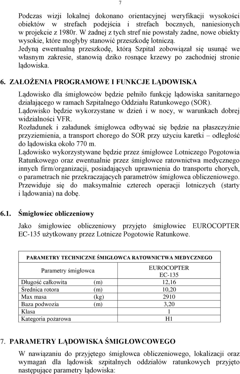 Jedyną ewentualną przeszkodę, którą Szpital zobowiązał się usunąć we własnym zakresie, stanowią dziko rosnące krzewy po zachodniej stronie lądowiska. 6.