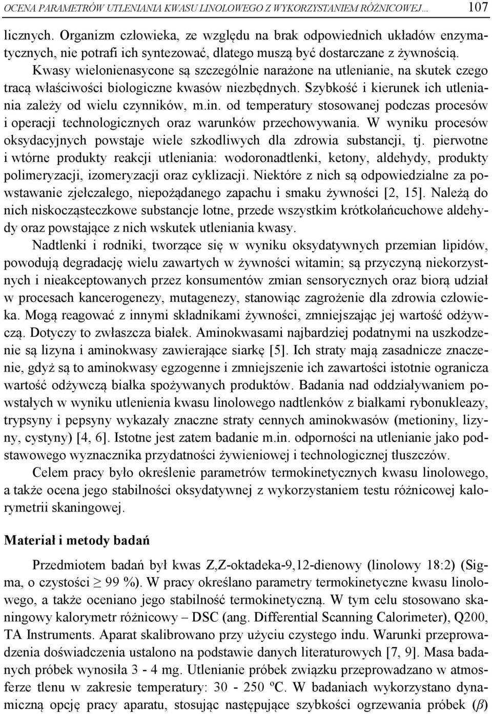 Kwasy wielonienasycone są szczególnie narażone na utlenianie, na skutek czego tracą właściwości biologiczne kwasów niezbędnych. Szybkość i kierunek ich utleniania zależy od wielu czynników, m.in.