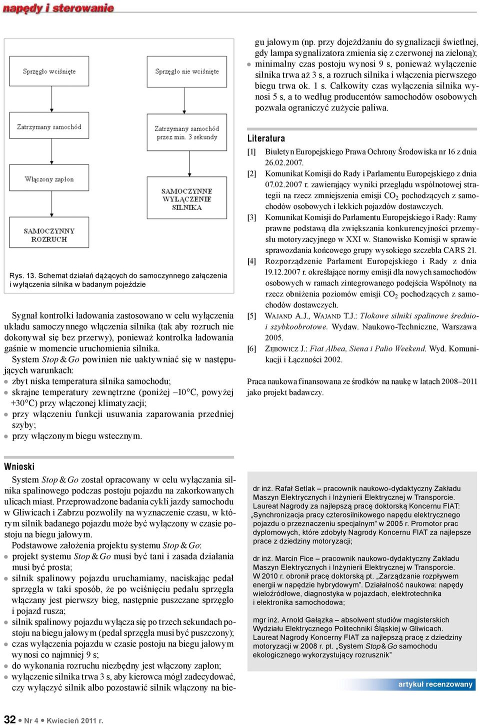 Podstawowe założenia projektu systemu Stop & Go: projekt systemu Stop & Go musi być tani i zasada działania musi być prosta; silnik spalinowy pojazdu uruchamiamy, naciskając pedał sprzęgła w taki