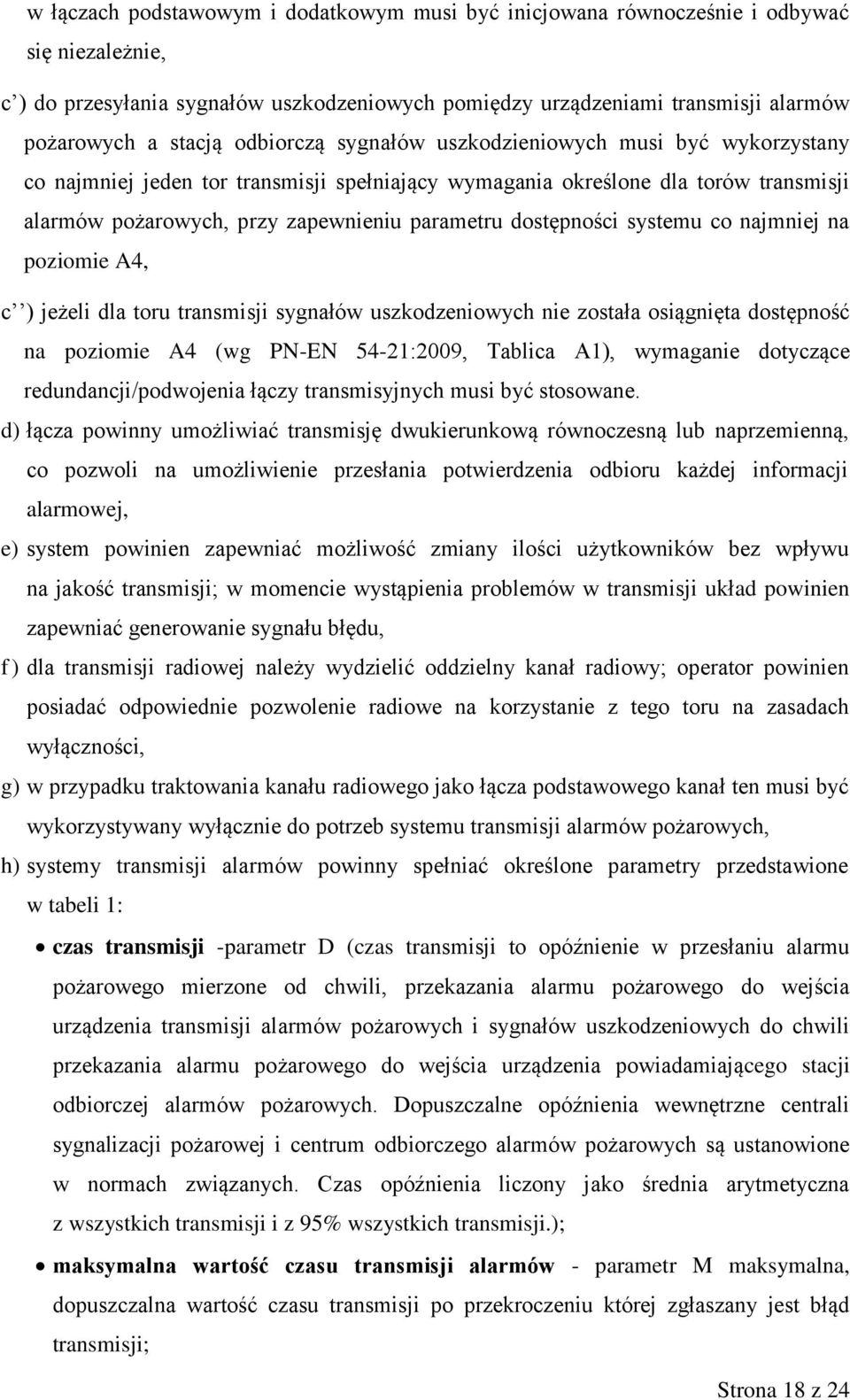 dostępności systemu co najmniej na poziomie A4, c ) jeżeli dla toru transmisji sygnałów uszkodzeniowych nie została osiągnięta dostępność na poziomie A4 (wg PN-EN 54-21:2009, Tablica A1), wymaganie