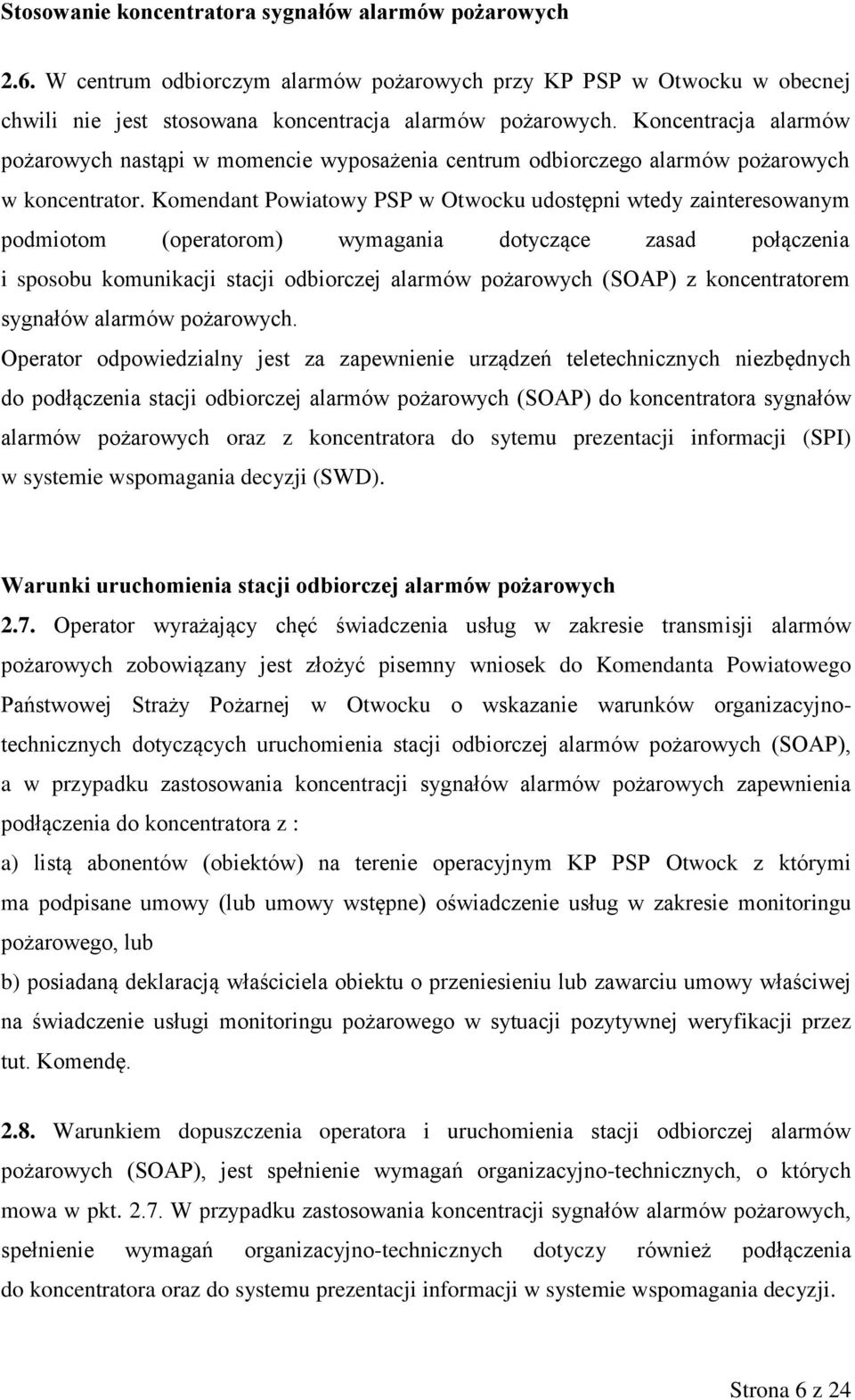 Komendant Powiatowy PSP w Otwocku udostępni wtedy zainteresowanym podmiotom (operatorom) wymagania dotyczące zasad połączenia i sposobu komunikacji stacji odbiorczej alarmów pożarowych (SOAP) z