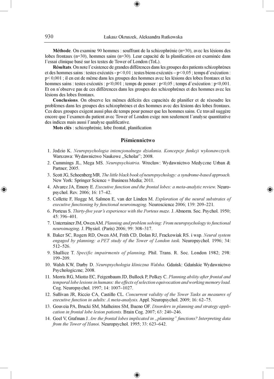 On note l existence de grandes différences dans les groupes des patients schizophrènes et des hommes sains : testes exécutés - p< 0,01 ; testes biens exécutés p< 0,05 ; temps d exécution : p< 0,001 ;