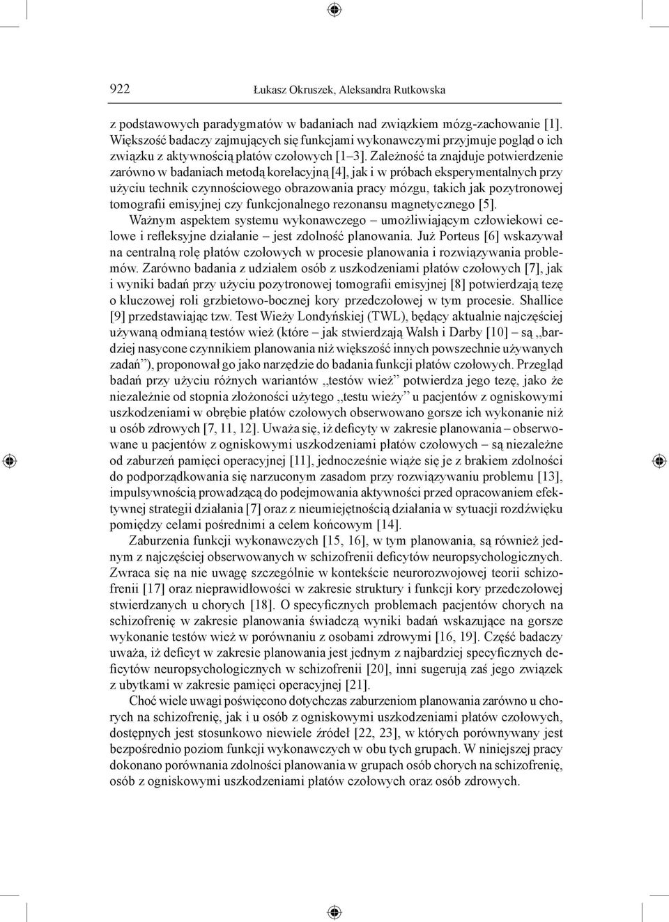 Zależność ta znajduje potwierdzenie zarówno w badaniach metodą korelacyjną [4], jak i w próbach eksperymentalnych przy użyciu technik czynnościowego obrazowania pracy mózgu, takich jak pozytronowej