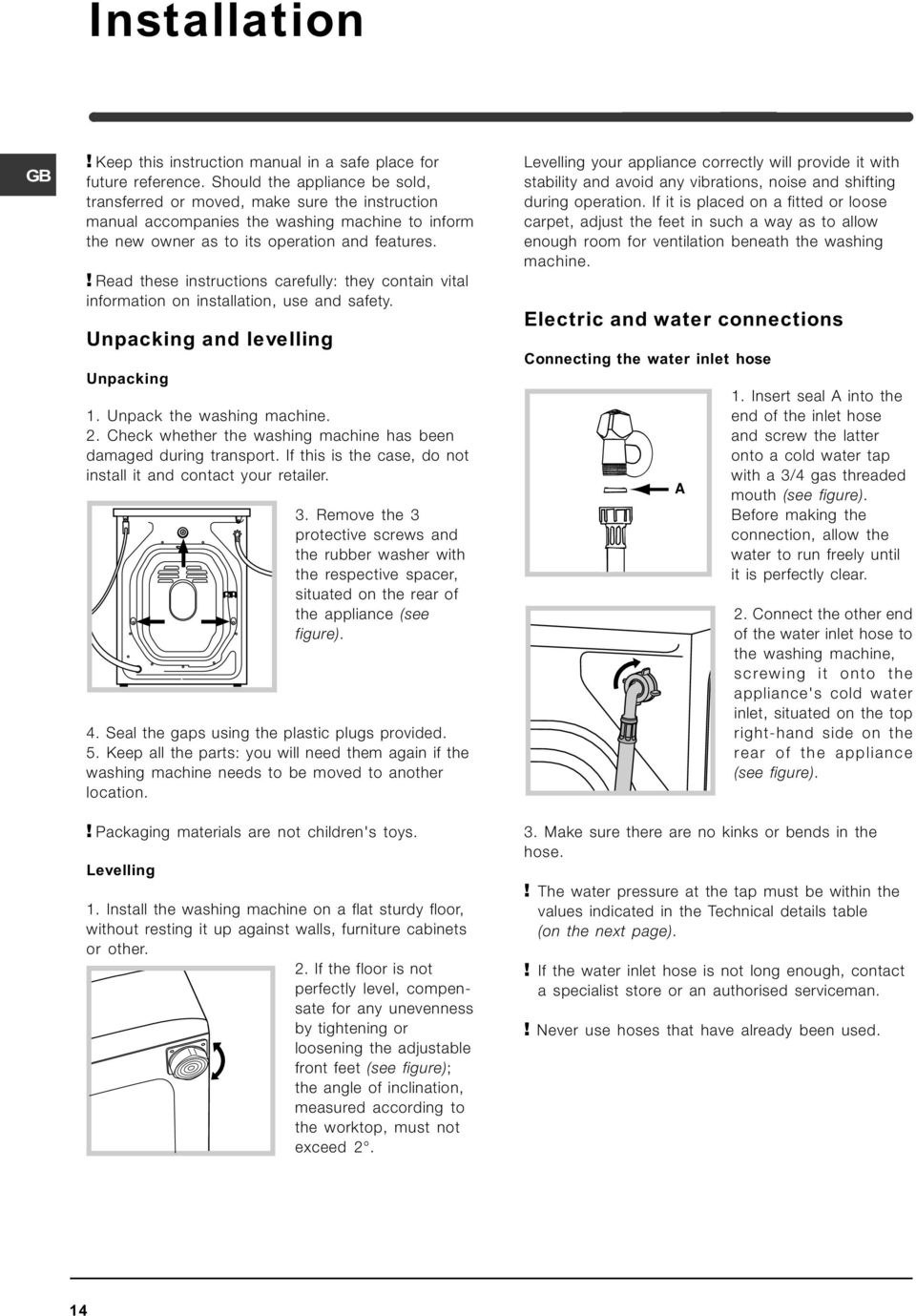 ! Read these instructions carefully: they contain vital information on installation, use and safety. Unpacking and levelling Unpacking 1. Unpack the washing machine. 2.