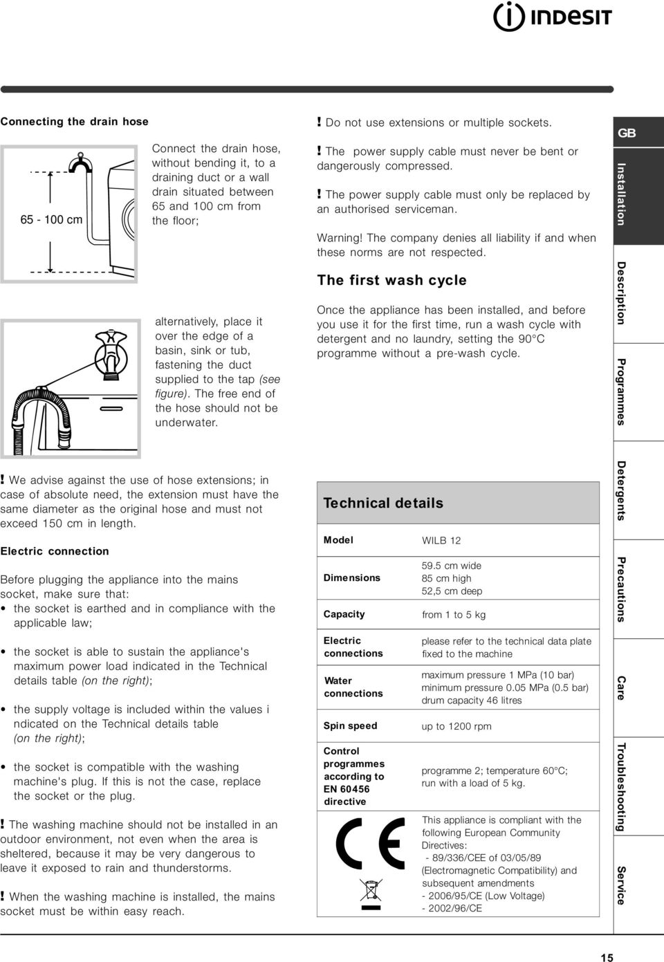 ! We advise against the use of hose extensions; in case of absolute need, the extension must have the same diameter as the original hose and must not exceed 150 cm in length.