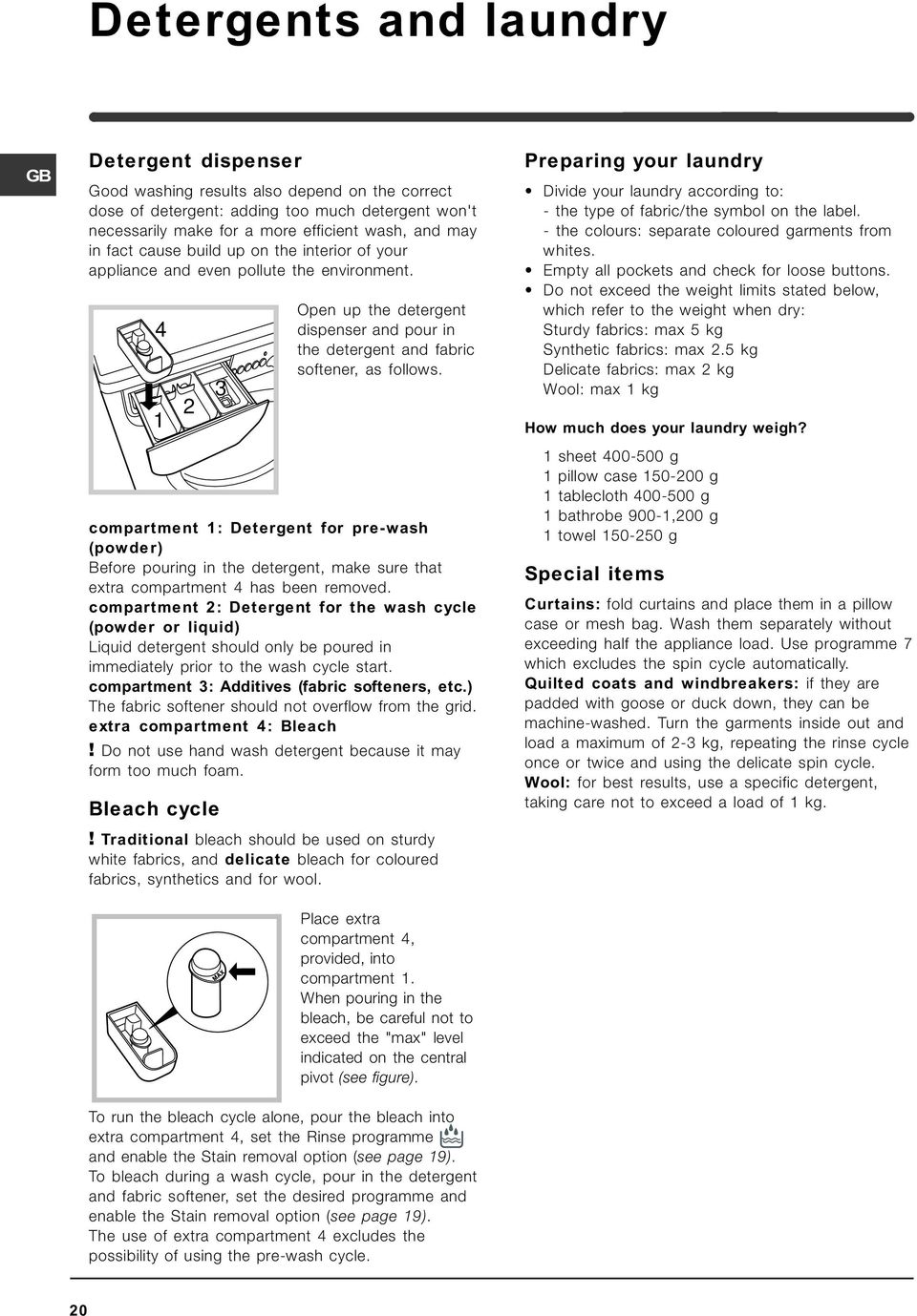 compartment 1: Detergent for pre-wash (powder) Before pouring in the detergent, make sure that extra compartment 4 has been removed.