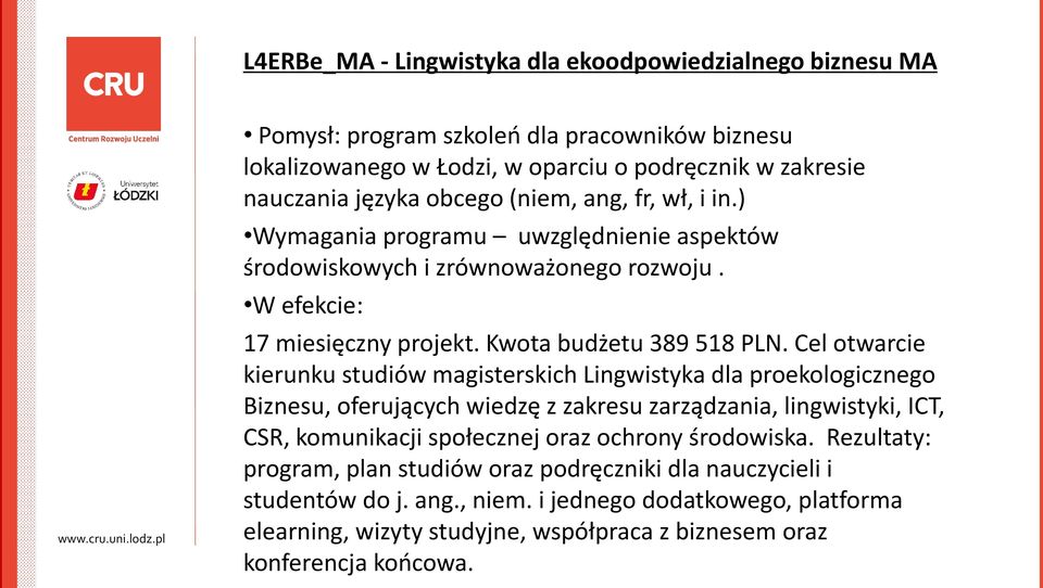 Cel otwarcie kierunku studiów magisterskich Lingwistyka dla proekologicznego Biznesu, oferujących wiedzę z zakresu zarządzania, lingwistyki, ICT, CSR, komunikacji społecznej oraz ochrony