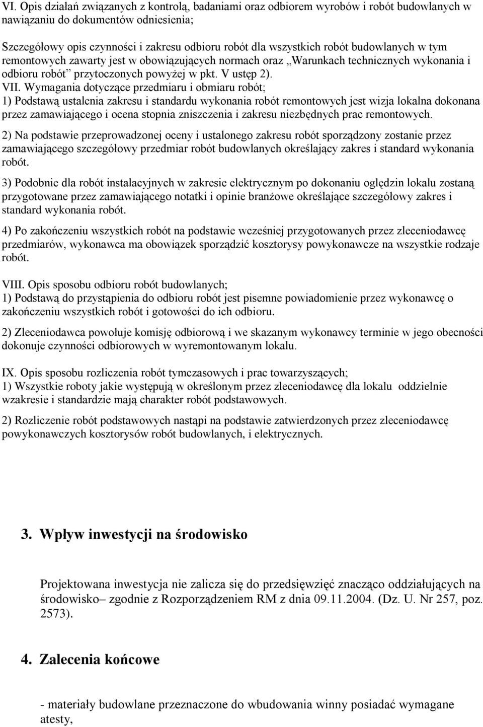 Wymagania dotyczące przedmiaru i obmiaru robót; 1) Podstawą ustalenia zakresu i standardu wykonania robót remontowych jest wizja lokalna dokonana przez zamawiającego i ocena stopnia zniszczenia i