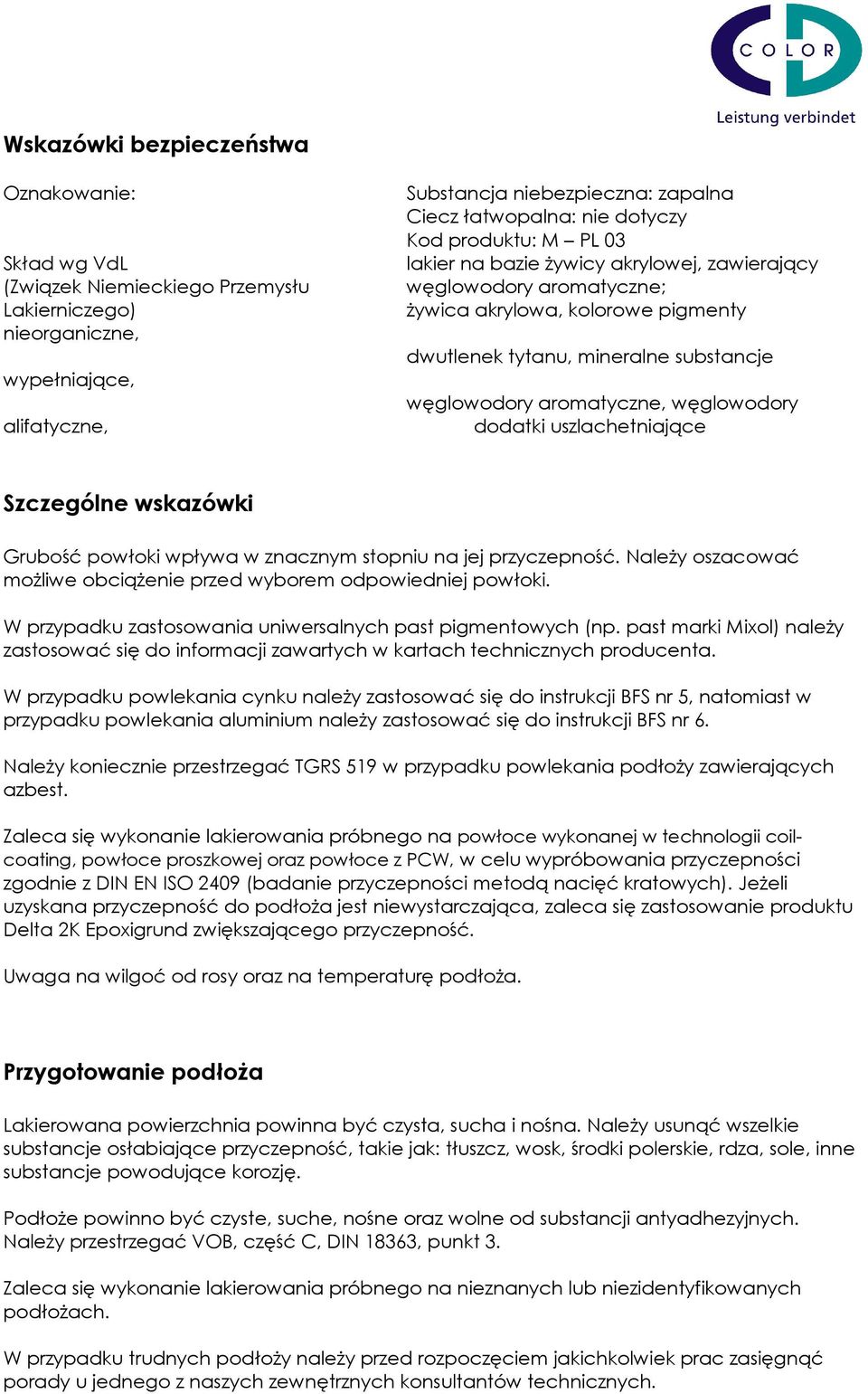 węglowodory dodatki uszlachetniające Szczególne wskazówki Grubość powłoki wpływa w znacznym stopniu na jej przyczepność. Należy oszacować możliwe obciążenie przed wyborem odpowiedniej powłoki.