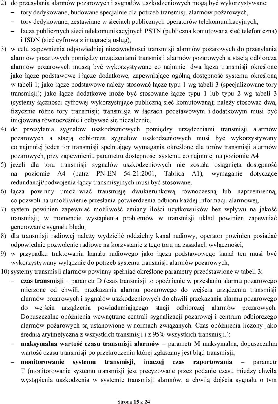 zapewnienia odpowiedniej niezawodności transmisji alarmów pożarowych do przesyłania alarmów pożarowych pomiędzy urządzeniami transmisji alarmów pożarowych a stacją odbiorczą alarmów pożarowych muszą