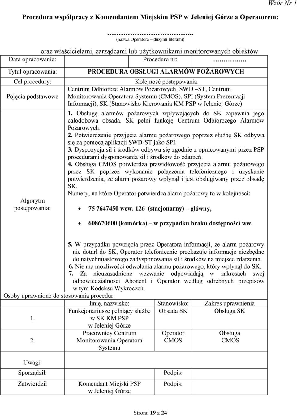 Wzór Nr 1 Tytuł opracowania: Cel procedury: Pojęcia podstawowe Algorytm postępowania: PROCEDURA OBSŁUGI ALARMÓW POŻAROWYCH Kolejność postępowania Centrum Odbiorcze Alarmów Pożarowych, SWD ST, Centrum