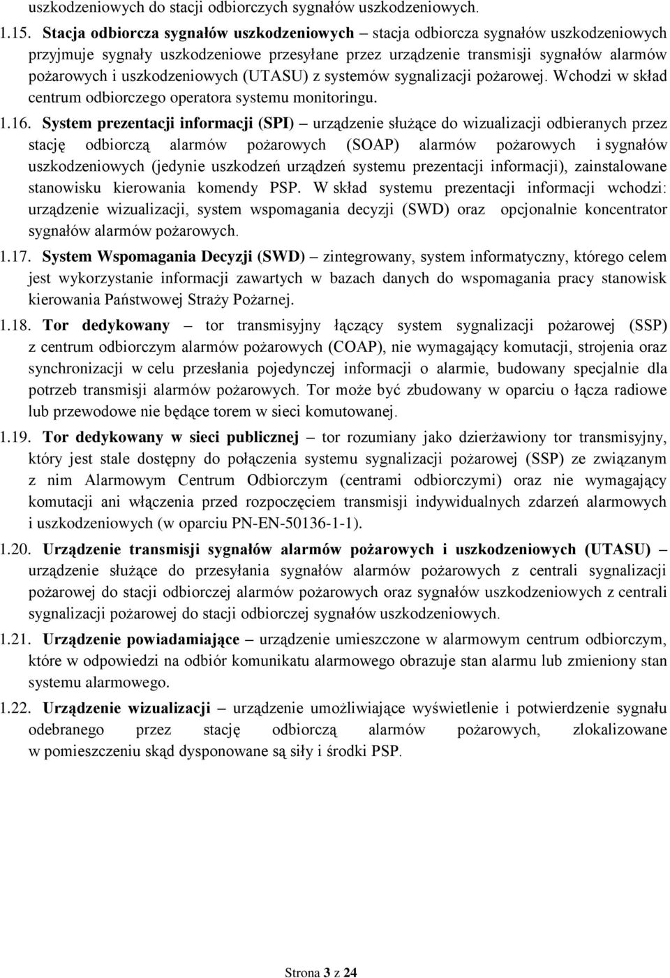 uszkodzeniowych (UTASU) z systemów sygnalizacji pożarowej. Wchodzi w skład centrum odbiorczego operatora systemu monitoringu. 1.16.