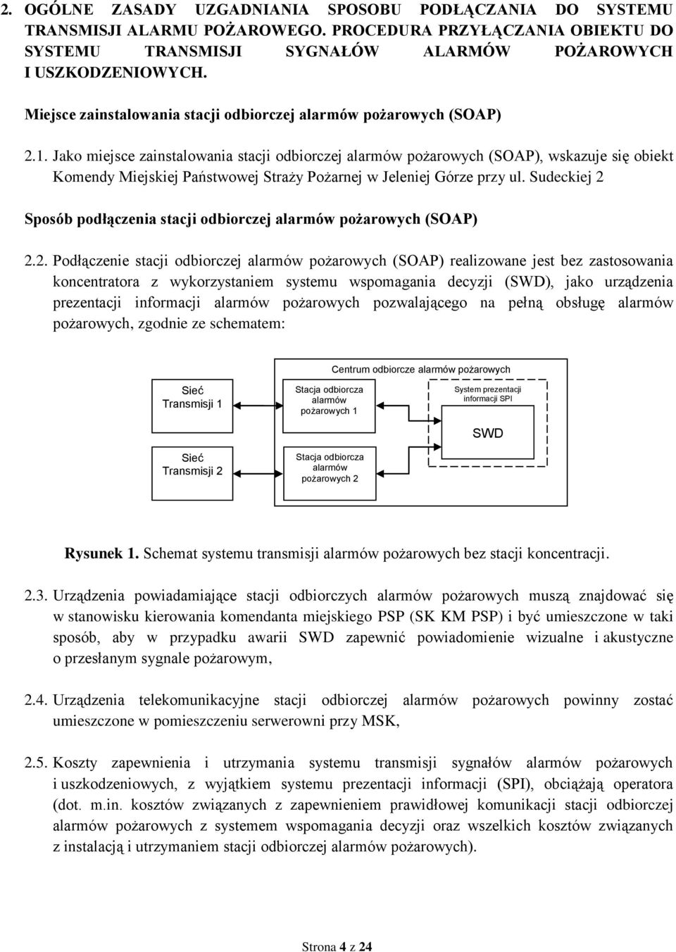 Jako miejsce zainstalowania stacji odbiorczej alarmów pożarowych (SOAP), wskazuje się obiekt Komendy Miejskiej Państwowej Straży Pożarnej w Jeleniej Górze przy ul.