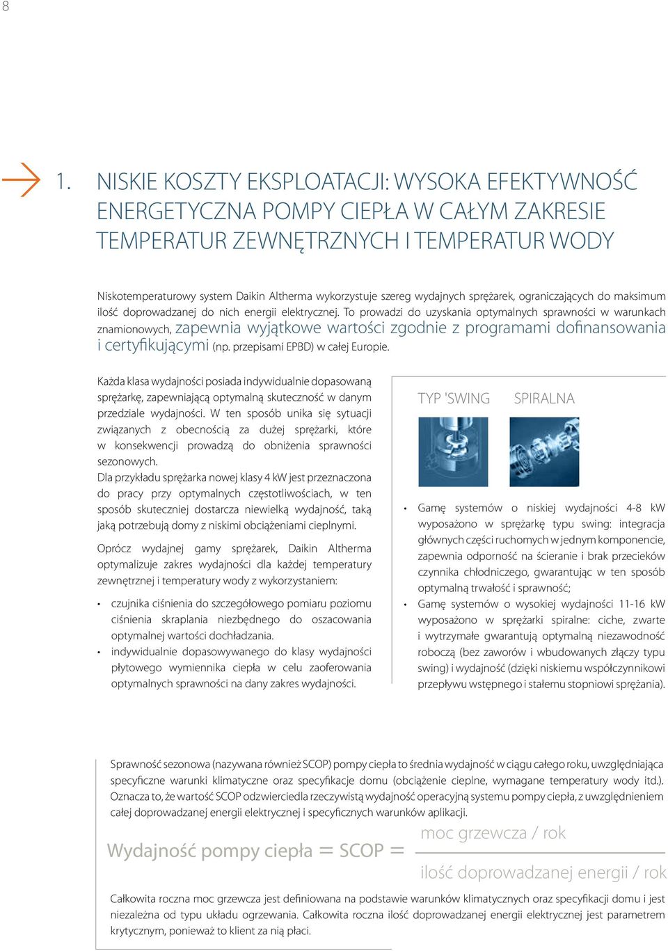 To prowadzi do uzyskania optymalnych sprawności w warunkach znamionowych, zapewnia wyjątkowe wartości zgodnie z programami dofinansowania i certyfikującymi (np. przepisami EPBD) w całej Europie.