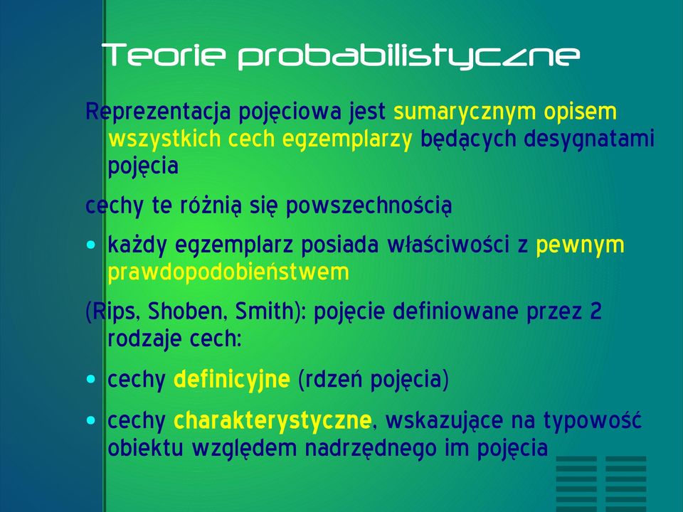 pewnym prawdopodobieństwem (Rips, Shoben, Smith): pojęcie definiowane przez 2 rodzaje cech: cechy