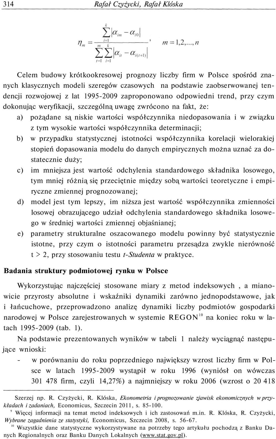 wysokie wartości współczynnika determinacji; b) w przypadku statystycznej istotności współczynnika korelacji wielorakiej stopień dopasowania modelu do danych empirycznych można uznać za dostatecznie