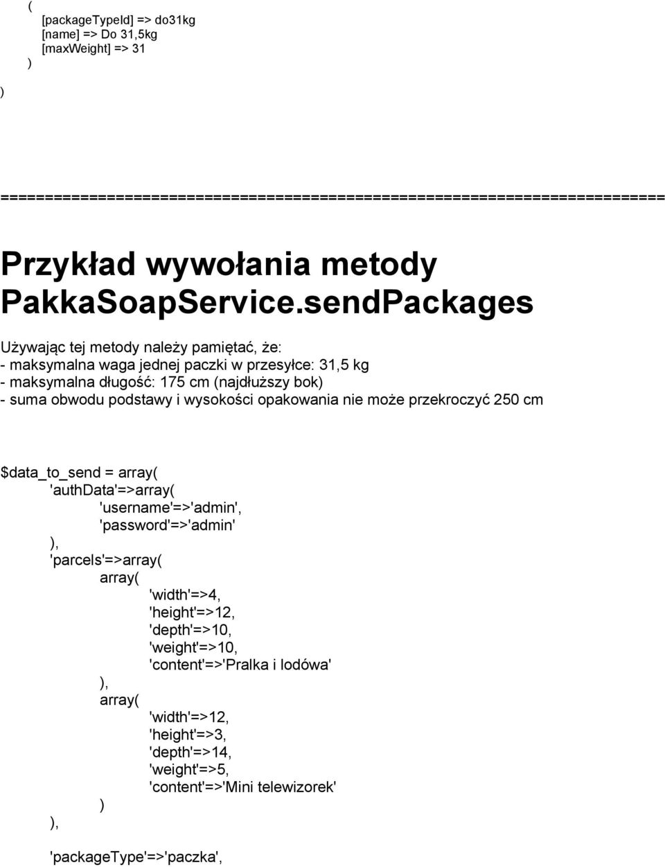 sendPackages Używając tej metody należy pamiętać, że: - maksymalna waga jednej paczki w przesyłce: 31,5 kg - maksymalna długość: 175 cm najdłuższy bok - suma obwodu