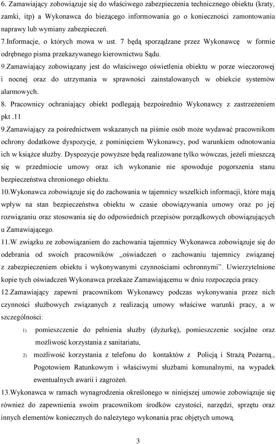 Zamawiający zobowiązany jest do właściwego oświetlenia obiektu w porze wieczorowej i nocnej oraz do utrzymania w sprawności zainstalowanych w obiekcie systemów alarmowych. 8.