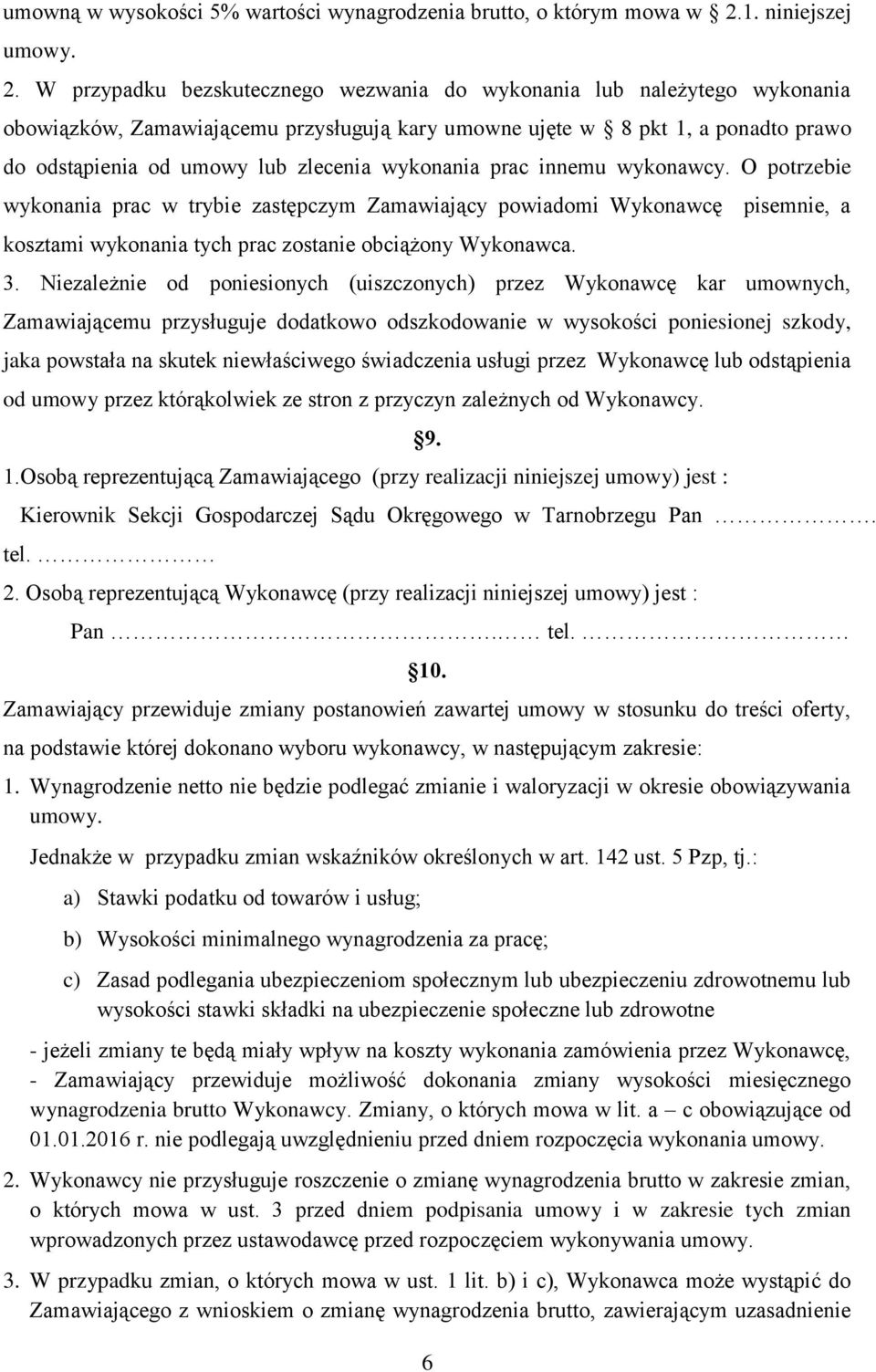 W przypadku bezskutecznego wezwania do wykonania lub należytego wykonania obowiązków, Zamawiającemu przysługują kary umowne ujęte w 8 pkt 1, a ponadto prawo do odstąpienia od umowy lub zlecenia