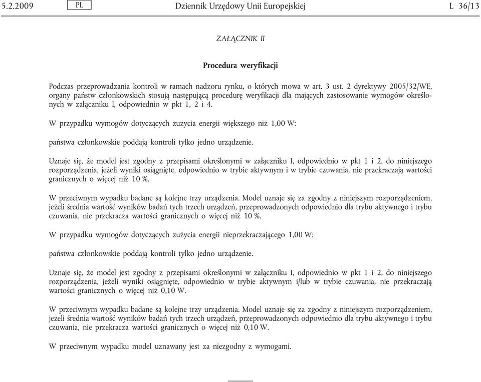 W przypadku wymogów dotyczących zużycia energii większego niż 1,00 W: państwa członkowskie poddają kontroli tylko jedno urządzenie.