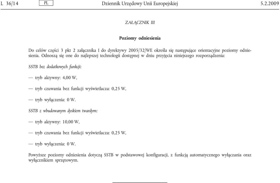 Odnoszą się one do najlepszej technologii dostępnej w dniu przyjęcia niniejszego rozporządzenia: SSTB bez dodatkowych funkcji: tryb aktywny: 4,00 W, tryb czuwania bez