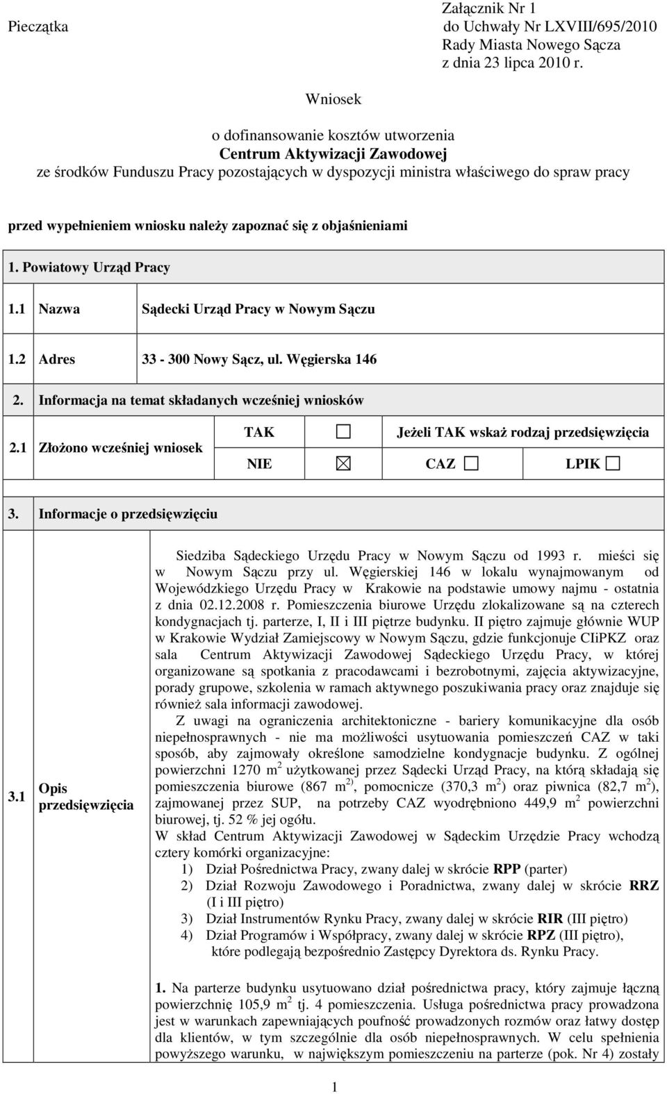 zapoznać się z objaśnieniami 1. Powiatowy Urząd Pracy 1.1 Nazwa Sądecki Urząd Pracy w Nowym Sączu 1.2 Adres 33-300 Nowy Sącz, ul. Węgierska 146 2. Informacja na temat składanych wcześniej wniosków 2.