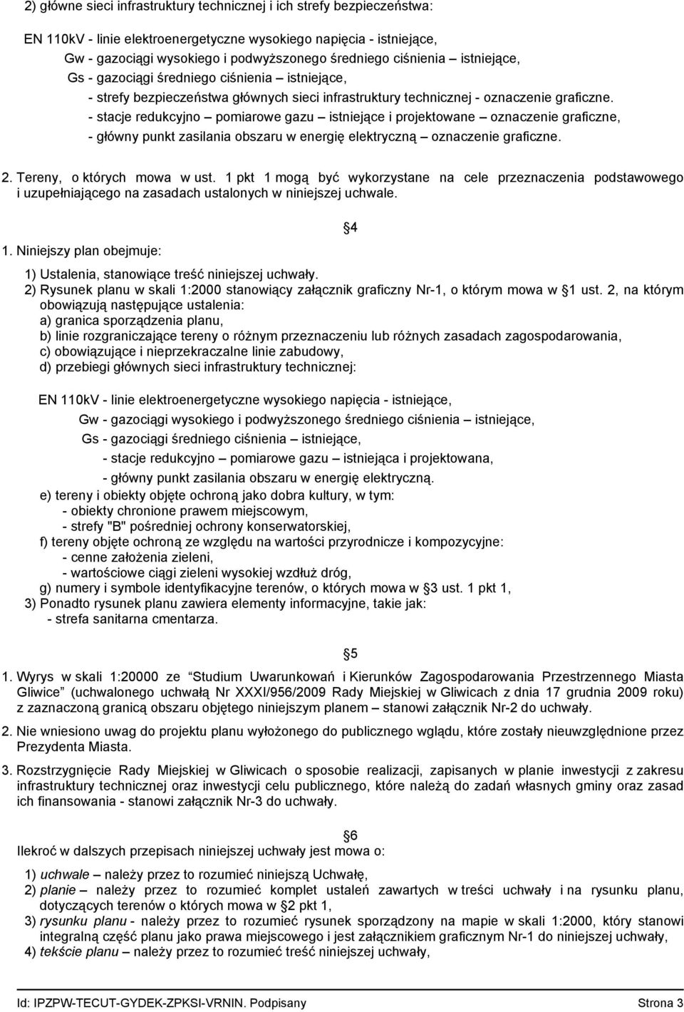 - stacje redukcyjno pomiarowe gazu istniejące i projektowane oznaczenie graficzne, - główny punkt zasilania obszaru w energię elektryczną oznaczenie graficzne. 2. Tereny, o których mowa w ust.