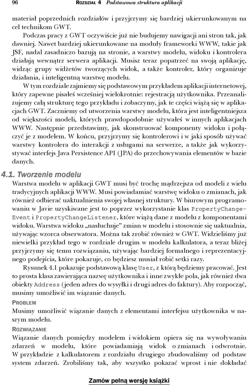 Nawet bardziej ukierunkowane na moduły frameworki WWW, takie jak JSF, nadal zasadniczo bazują na stronie, a warstwy modelu, widoku i kontrolera działają wewnątrz serwera aplikacji.