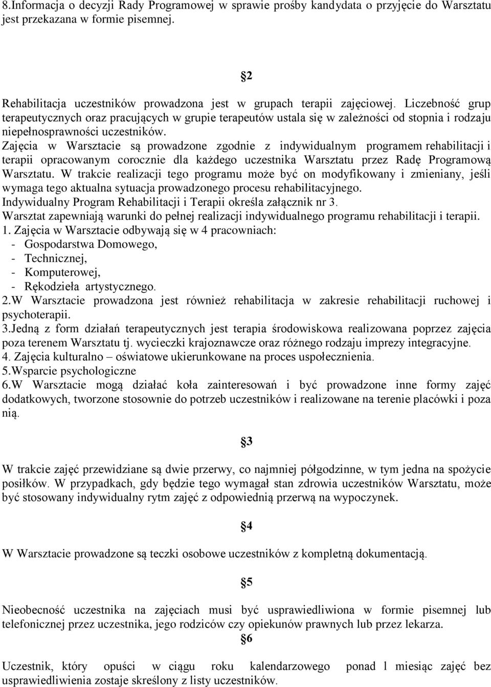 Zajęcia w Warsztacie są prowadzone zgodnie z indywidualnym programem rehabilitacji i terapii opracowanym corocznie dla każdego uczestnika Warsztatu przez Radę Programową Warsztatu.