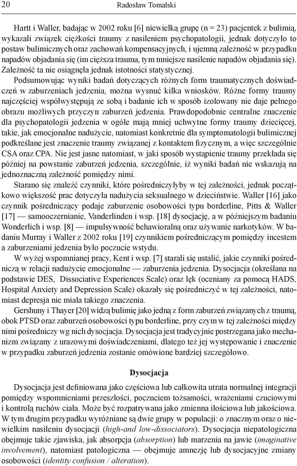 Zależność ta nie osiągnęła jednak istotności statystycznej. Podsumowując wyniki badań dotyczących różnych form traumatycznych doświadczeń w zaburzeniach jedzenia, można wysnuć kilka wniosków.