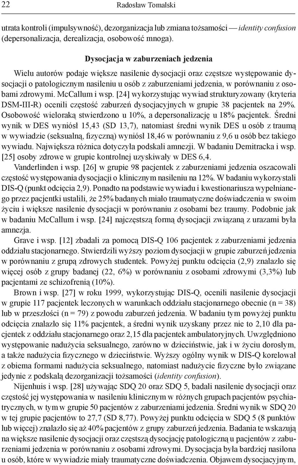 osobami zdrowymi. McCallum i wsp. [24] wykorzystując wywiad strukturyzowany (kryteria DSM-III-R) ocenili częstość zaburzeń dysocjacyjnych w grupie 38 pacjentek na 29%.