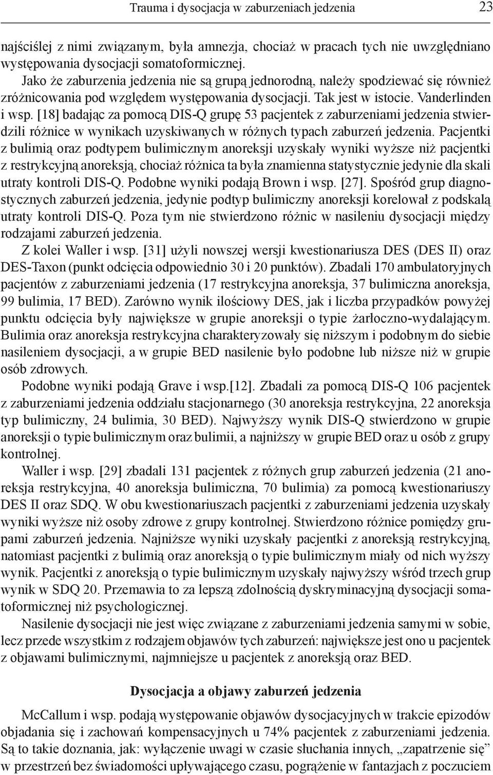 [18] badając za pomocą DIS-Q grupę 53 pacjentek z zaburzeniami jedzenia stwierdzili różnice w wynikach uzyskiwanych w różnych typach zaburzeń jedzenia.