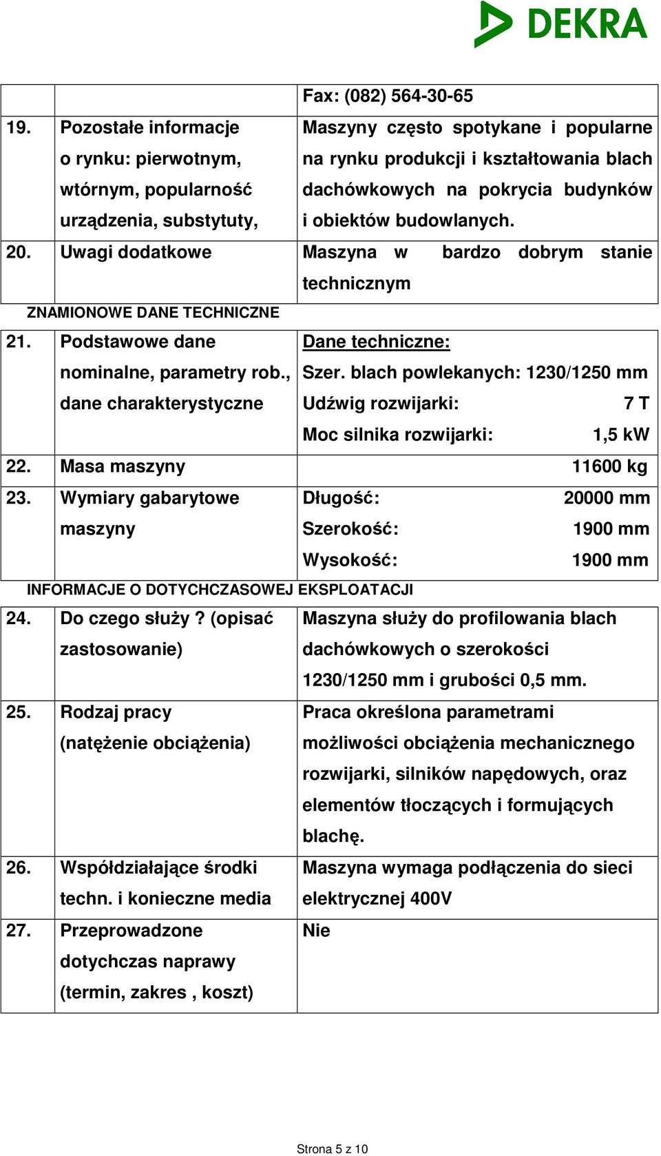 i obiektów budowlanych. 20. Uwagi dodatkowe Maszyna w bardzo dobrym stanie technicznym ZNAMIONOWE DANE TECHNICZNE 21. Podstawowe dane nominalne, parametry rob.