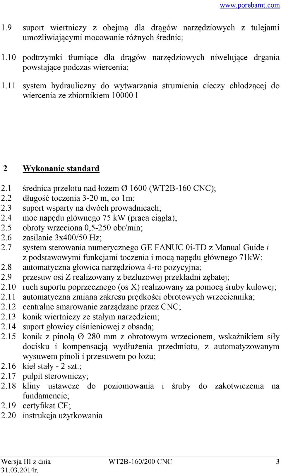 11 system hydrauliczny do wytwarzania strumienia cieczy chłodzącej do wiercenia ze zbiornikiem 10000 l 2 Wykonanie standard 2.1 średnica przelotu nad łożem Ø 1600 (WT2B-160 CNC); 2.