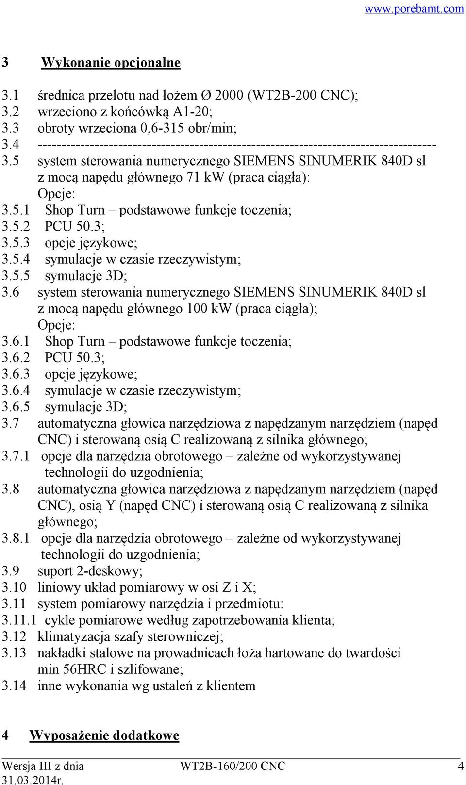 5 system sterowania numerycznego SIEMENS SINUMERIK 840D sl z mocą napędu głównego 71 kw (praca ciągła): Opcje: 3.5.1 Shop Turn podstawowe funkcje toczenia; 3.5.2 PCU 50.3; 3.5.3 opcje językowe; 3.5.4 symulacje w czasie rzeczywistym; 3.