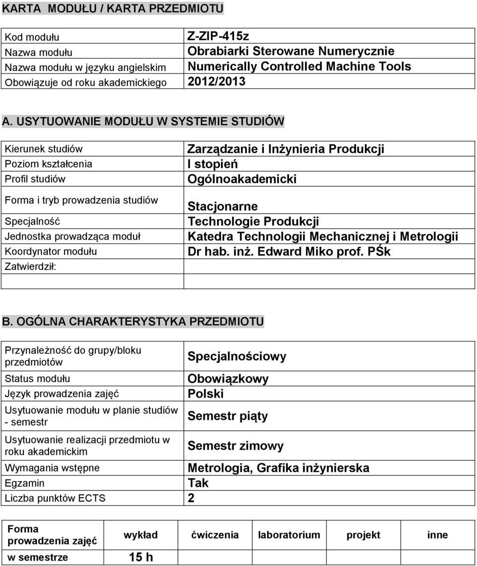 USYTUOWANIE MODUŁU W SYSTEMIE STUDIÓW Kierunek studiów Poziom kształcenia Profil studiów Forma i tryb prowadzenia studiów Specjalność Jednostka prowadząca moduł Koordynator modułu Zatwierdził: