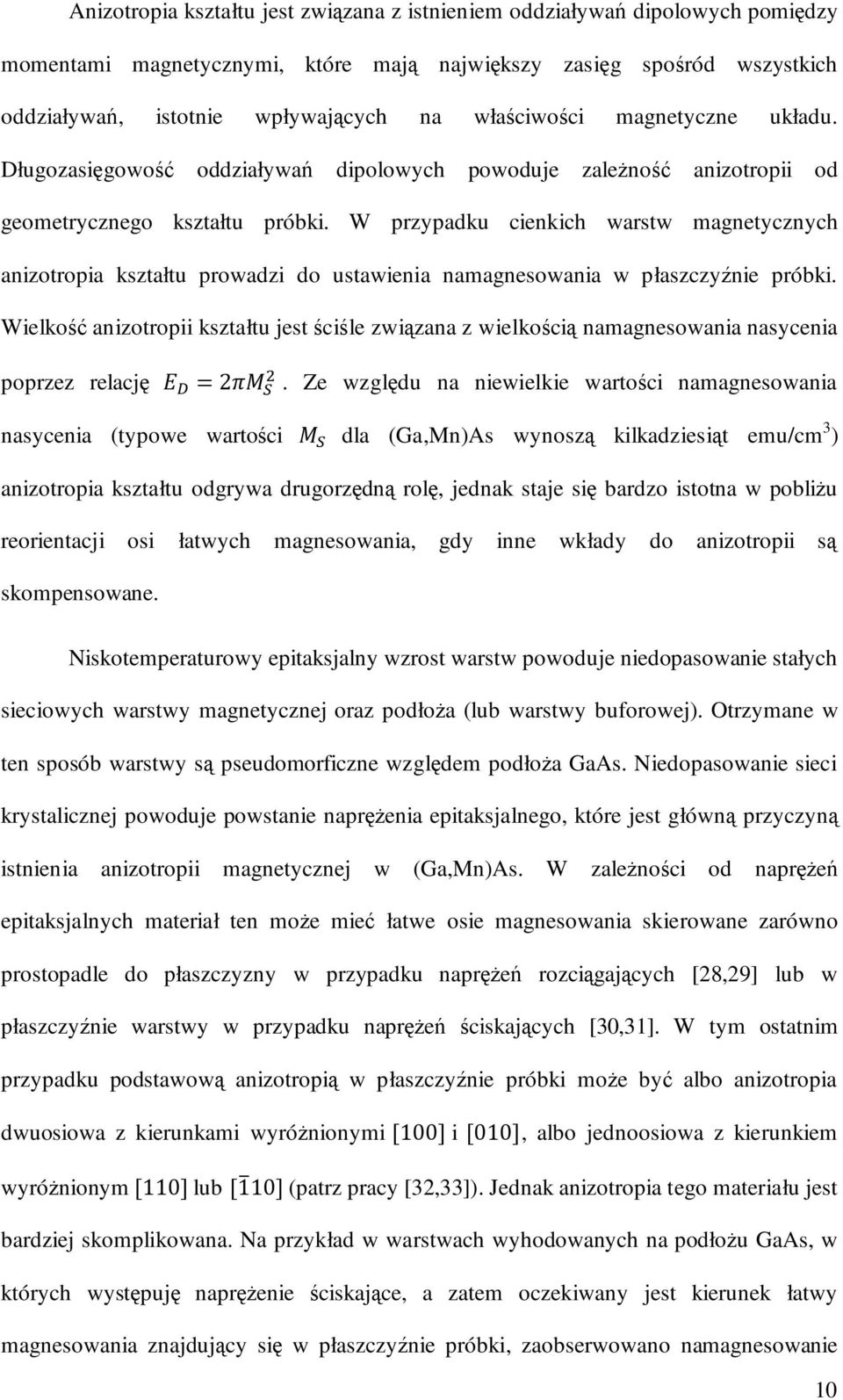 W przypadku cienkich warstw magnetycznych anizotropia kształtu prowadzi do ustawienia namagnesowania w płaszczyźnie próbki.