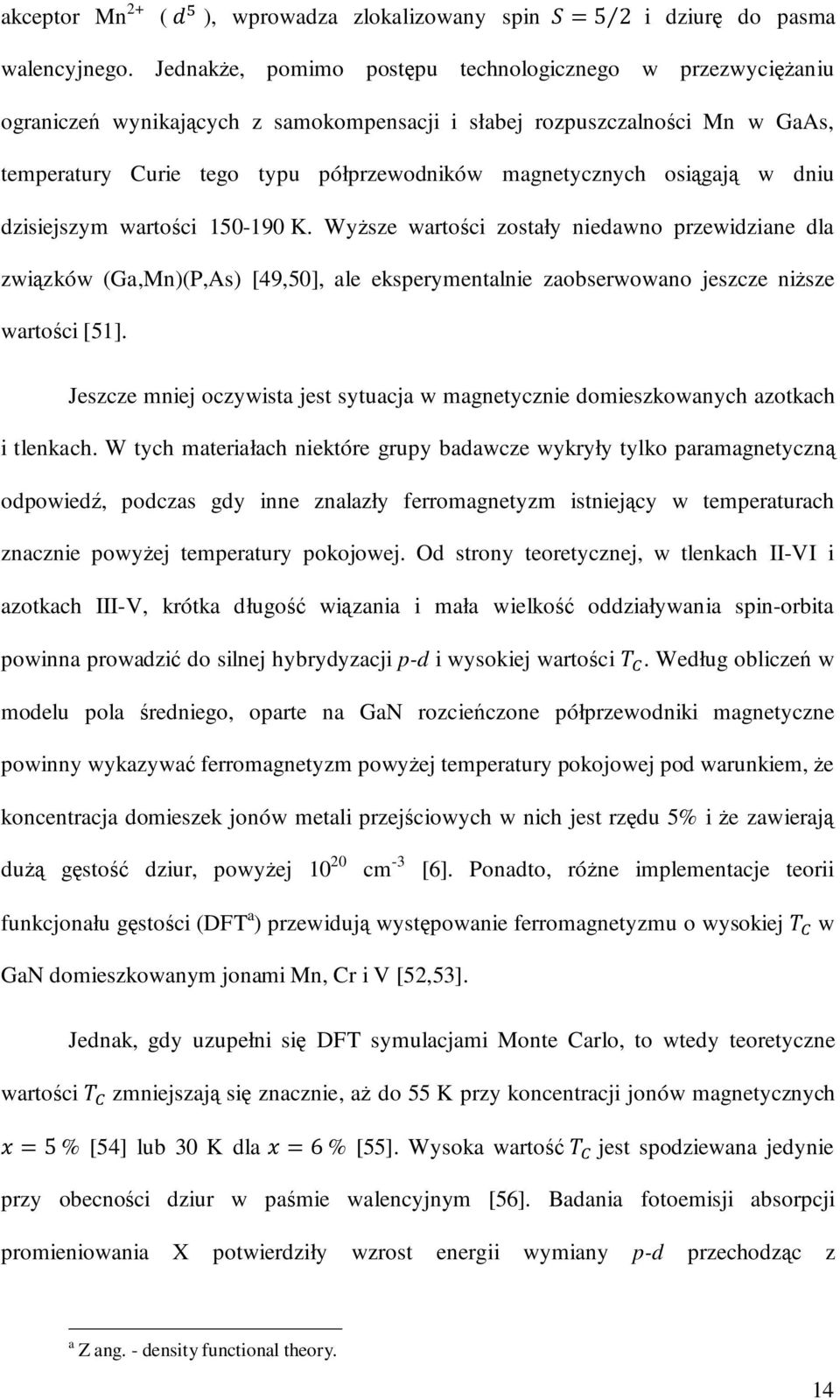 osiągają w dniu dzisiejszym wartości 150-190 K. Wyższe wartości zostały niedawno przewidziane dla związków (Ga,Mn)(P,As) [49,50], ale eksperymentalnie zaobserwowano jeszcze niższe wartości [51].