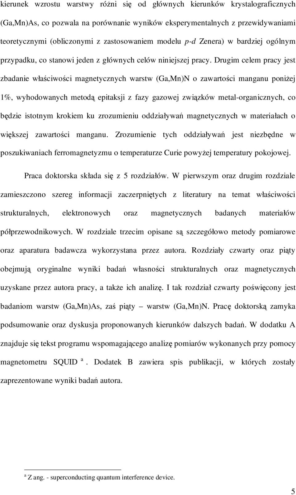 Drugim celem pracy jest zbadanie właściwości magnetycznych warstw (Ga,Mn)N o zawartości manganu poniżej 1%, wyhodowanych metodą epitaksji z fazy gazowej związków metal-organicznych, co będzie