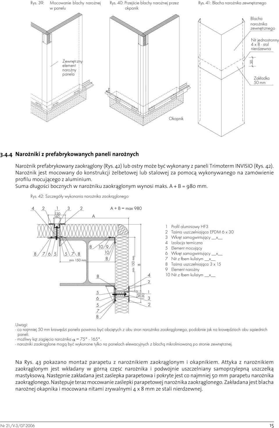 42) lub ostry może być wykonany z paneli Trimoterm INVISIO (Rys. 42). Narożnik jest mocowany do konstrukcji żelbetowej lub stalowej za pomocą wykonywanego na zamówienie profilu mocującego z aluminium.